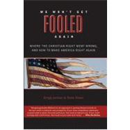 We Won't Get Fooled Again: Where the Christian Right Went Wrong and How to Make America Right Again