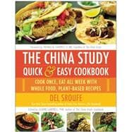 The China Study Quick & Easy Cookbook Cook Once, Eat All Week with Whole Food, Plant-Based Recipes