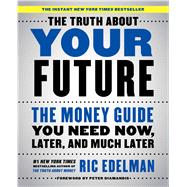 The Truth About Your Future The Money Guide You Need Now, Later, and Much Later