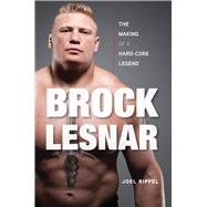 Brock Lesnar The Making of a Hard-Core Legend