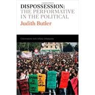 Dispossession : The Performative in the Political - Conversations with Athena Athanasiou