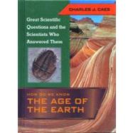 How Do We Know the Age of the Earth: Great Scientific Questions and the Scientists Who Answered Them