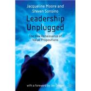 Leadership Unplugged : The New Renaissance of Value Propositions