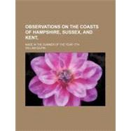 Observations on the Coasts of Hampshire, Sussex, and Kent, Relative Chiefly to Picturesque Beauty