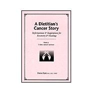 Dietitian's Cancer Story : Information and Inspiration for Recovery and Healing from a 3-Time Cancer Survivor