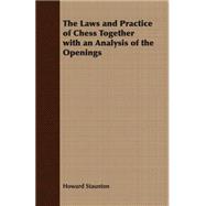 The Laws And Practice Of Chess Together With An Analysis Of The Openings