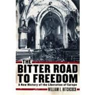 Bitter Road to Freedom : The Human Cost of Allied Victory in World War II Europe