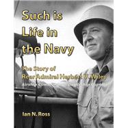 Such Is Life in the Navy The Story of Rear Admiral Herbert V. Wiley