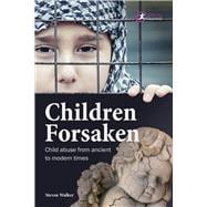 Children Forsaken Child Abuse from Ancient to Modern Times