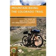 Mountain Biking the Colorado Trail Tips, Tricks, and What You Need to Know for a Great Bike-packing Experience