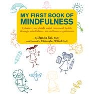 My First Book of Mindfulness Enhance your child’s social emotional health through mindfulness, art and home experiments