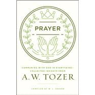 Prayer Communing with God in Everything--Collected Insights from A. W. Tozer