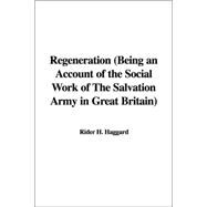 Regeneration: Being an Account of the Social Work of the Salvation Army in Great Britain