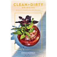 Clean + Dirty Drinking 100+ Recipes for Making Delicious Elixirs, With or Without Booze (Cocktail Recipe Book, Gifts for Dads, Books about Drinking)