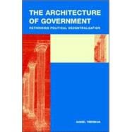 The Architecture of Government: Rethinking Political Decentralization