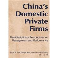 China's Domestic Private Firms: Multidisciplinary Perspectives on Management and Performance: Multidisciplinary Perspectives on Management and Performance