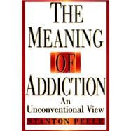 The Meaning of Addiction An Unconventional View