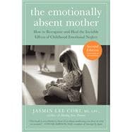 The Emotionally Absent Mother How to Recognize and Heal the Invisible Effects of Childhood Emotional Neglect