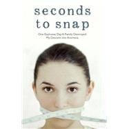 Seconds to Snap One Explosive Day. A Family Destroyed. My Descent into Anorexia.