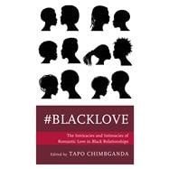 #blacklove The Intricacies and Intimacies of Romantic Love in Black Relationships