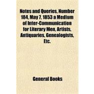 Notes and Queries, Number 185, May 14, 1853 a Medium of Inter-communication for Literary Men, Artists, Antiquaries, Genealogists, Etc.