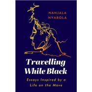 Travelling While Black Essays Inspired by a Life on the Move