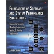 Foundations of Software and System Performance Engineering Process, Performance Modeling, Requirements, Testing, Scalability, and Practice
