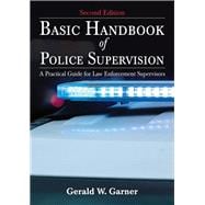 Basic Handbook of Police Supervision: A Practical Guide for Law Enforcement Supervisors