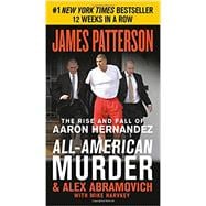 All-American Murder The Rise and Fall of Aaron Hernandez, the Superstar Whose Life Ended on Murderers' Row