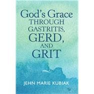 God’s Grace Through Gastritis, Gerd, and Grit