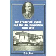 Sir Frederick Sykes and the Air Revolution 1912-1918