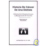 Historia de Cancer de una Dietista : Informacion and Inspiracion para la Recuperacion and Curacion - Sobreviviente de Tres Canceres