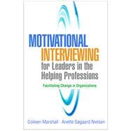 Motivational Interviewing for Leaders in the Helping Professions Facilitating Change in Organizations