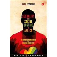 Sexuality and Social Justice in Africa Rethinking Homophobia and Forging Resistance