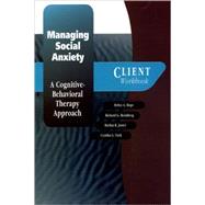 Managing Social Anxiety A Cognitive-Behavioral Therapy Approach Client Workbook