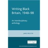 Writing Black Britain, 1948-98 An interdisciplinary anthology