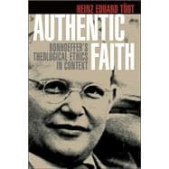 Authentic Faith : Bonhoeffer's Theological Ethics in Context