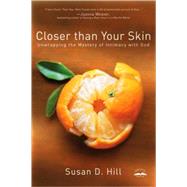 Closer Than Your Skin Unwrapping the Mystery of Intimacy with God