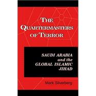 Quartermasters of Terror : Saudi Arabia and the Global Islamic Jihad