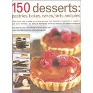 150 Dessert Cakes, Pies, Tarts & Bakes From Carrot Cake To Apples Baked With Caramel, And From Chocolate Cheesecakes To Grape And Cheese Tartlets - An Array Of Over 150 Deliciously Tempting Ideas For All Desert Occasions