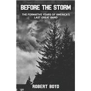 Before the Storm The Formative Years of America's Last Great Band