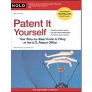 Patent It Yourself : Your Step-by-Step Guide to Filing at the U. S. Patent Office
