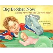 Big Brother Now : A Story about Me and Our New Baby