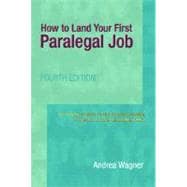 How to Land Your First Paralegal Job : An Insider's Guide to the Fastest-Growing Profession of the New Millennium
