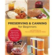 Preserving and Canning for Beginners Quick and Easy Ways to Can, Pickle, and Jam All Your Favorite Veggies, Fruits, and Meats