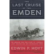 The Last Cruise of the Emden; The Amazing True WWI Story of a German-Light Cruiser and Her Courageous Crew