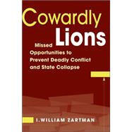 Cowardly Lions: Missed Opportunities for Preventing Deadly Conflict and State Collapse