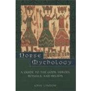 Norse Mythology A Guide to Gods, Heroes, Rituals, and Beliefs