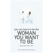 You Can Learn to Be the Woman You Want to Be