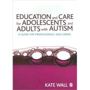 Education and Care for Adolescents and Adults with Autism : A Guide for Professionals and Carers